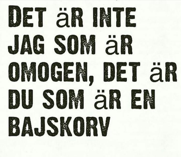 Text på bild: "Det är inte jag som är omogen, det är du som är en bajskorv.