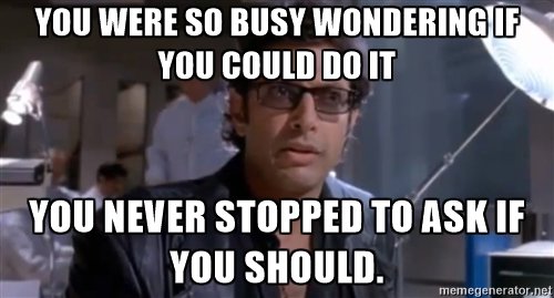 Person med glasögon ser fundersam ut med texten "You were so busy wondering if you could do it you never stopped to ask if you should.