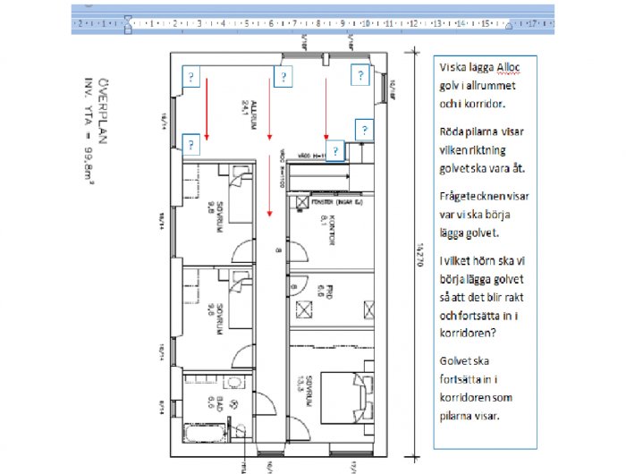 Ritning av allrum och korridor med röda pilar och frågetecken som anger golvläggningsriktning och startpunkt.