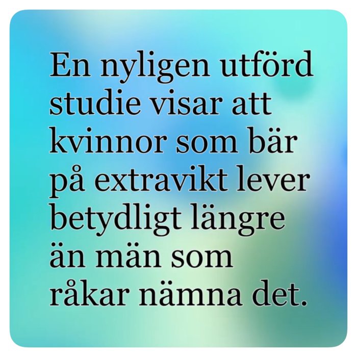 Text på bild med skämt om studie som säger kvinnor med extravikt lever längre än män som nämner det.