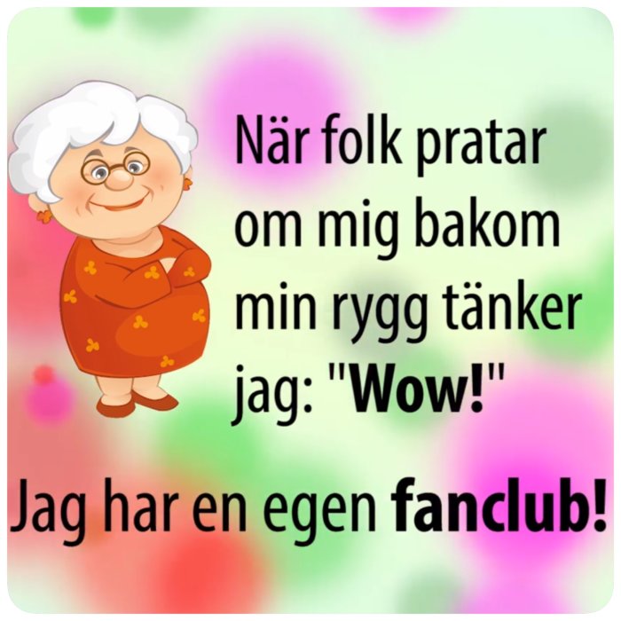 Illustration av en glad äldre kvinna med texten "När folk pratar om mig bakom min rygg tänker jag: 'Wow!' Jag har en egen fandclub!" på en färgglad bakgrund.