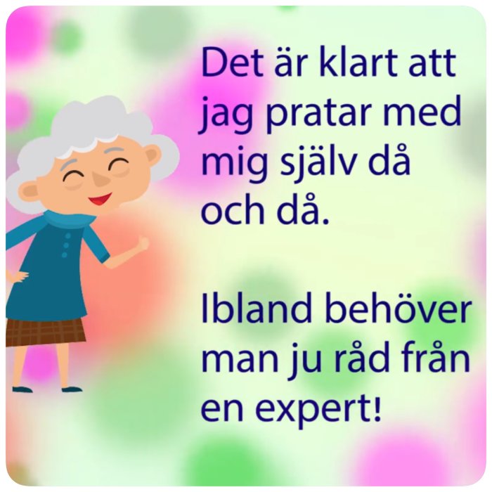 Illustration av en leende äldre kvinna med text "Det är klart att jag pratar med mig själv då och då. Ibland behöver man ju råd från en expert!