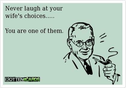 Illustration av en man med glasögon som ler och håller en pipa, med texten "Never laugh at your wife's choices.... You are one of them.