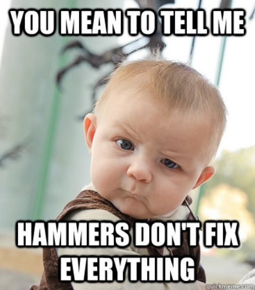 Skeptiskt spädbarn med texten "YOU MEAN TO TELL ME HAMMERS DON'T FIX EVERYTHING