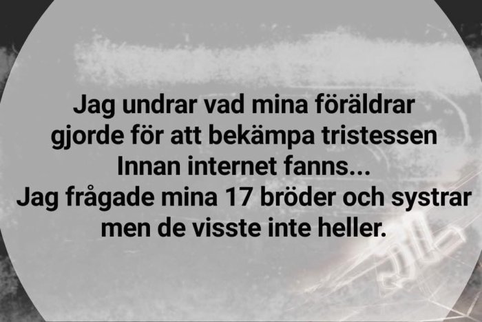 Textmem med suddig bakgrund och texten "Jag undrar vad mina föräldrar gjorde för att bekämpa tristessen innan internet fanns... Jag frågade mina 17 bröder och systrar men de visste inte heller.