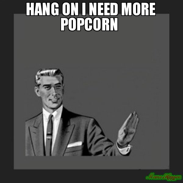 Svartvit bild av tecknad figur med text "HANG ON I NEED MORE POPCORN".