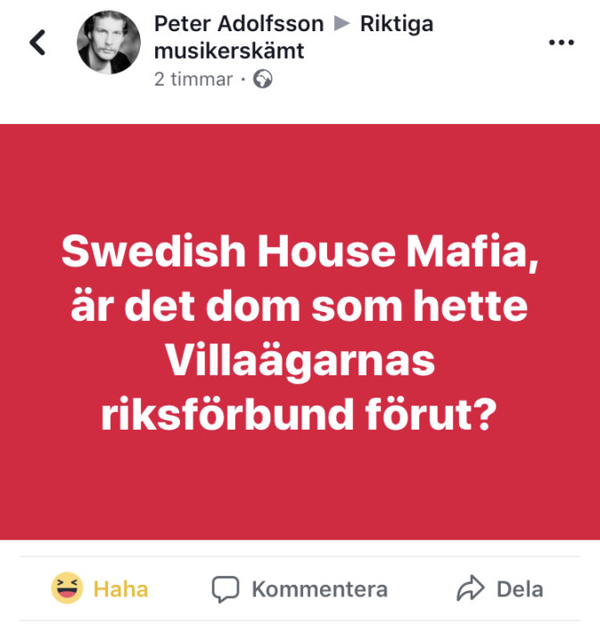 Skärmdump från ett socialt medieinlägg med texten "Swedish House Mafia, är det dom som hette Villaägarnas riksförbund förut?" och en "Haha" reaktion.