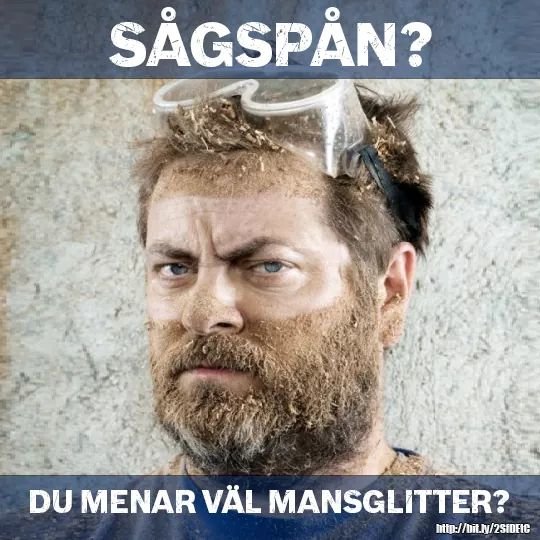 Man med skägg täckt av sågspån, text som antyder att sågspån är 'mansglitter', humoristisk ton.