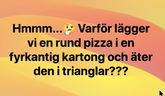 Text i bild med fundering om varför pizza är rund, förpackas i fyrkantig kartong och äts i trianglar.