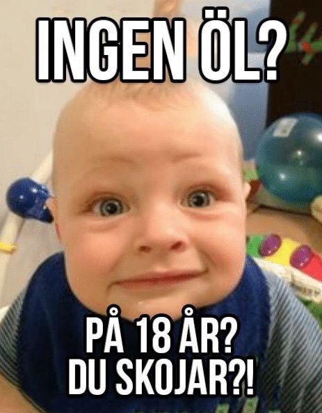 Förvånad bebis med texten "INGEN ÖL? PÅ 18 ÅR? DU SKOJAR?!