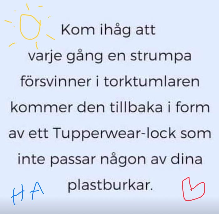 Bild på en text om att varje bortsprungen strumpa i torktumlaren återvänder som ett Tupperware-lock.