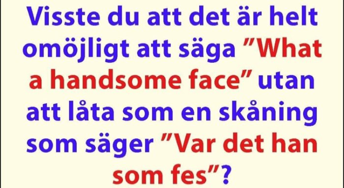 Text på skämt som jämför uttalet av "What a handsome face" med en skånsk fras "Var det han som fes?" mot röd bakgrund.