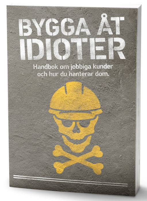 Omslag på en bok med titeln "Bygga åt idioter", en skalle med bygghjälm, undertext om jobbiga kunder.