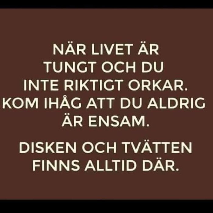 Textmem med budskapet "När livet är tungt och du inte riktigt orkar. Kom ihåg att du aldrig är ensam. Disken och tvätten finns alltid där.