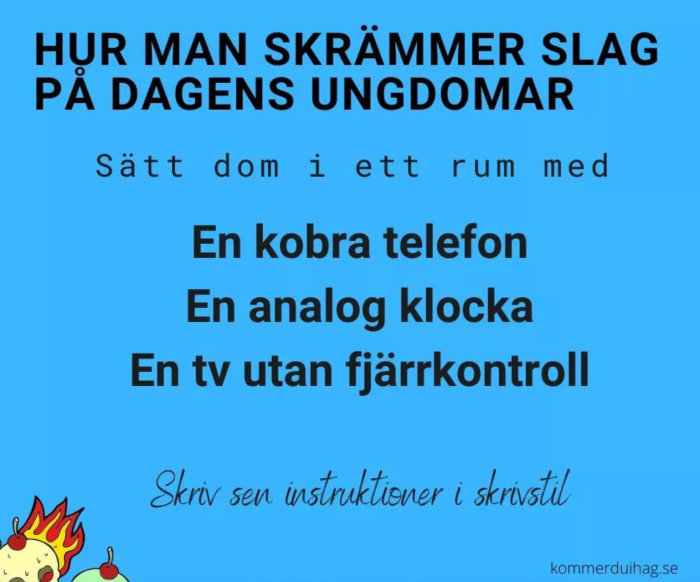 Humoristisk bild med texten "Hur man skrämmer slag på dagens ungdomar: Sätt dom i ett rum med En kobra telefon En analog klocka En tv utan fjärrkontroll Skriv sen instruktioner i skrivstil".