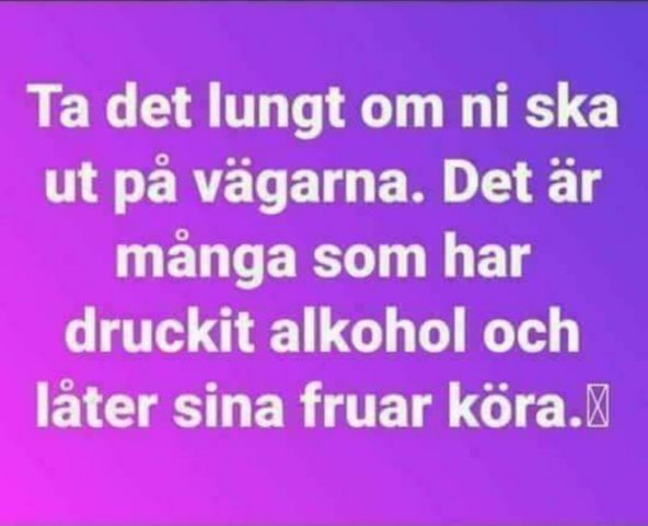 Text på lila bakgrund: "Ta det lugnt om ni ska ut på vägarna. Det är många som har druckit alkohol och låter sina fruar köra.