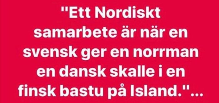 Text på röd bakgrund som skämtsamt definierar nordiskt samarbete med ett scenario involverande svenskar, norrmän, danskar och en finsk bastu.