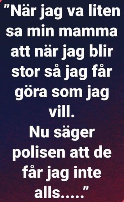 Textmem med citat om att som barn trodde personen att de kunde göra som de vill som vuxen, men polisen säger annorlunda.