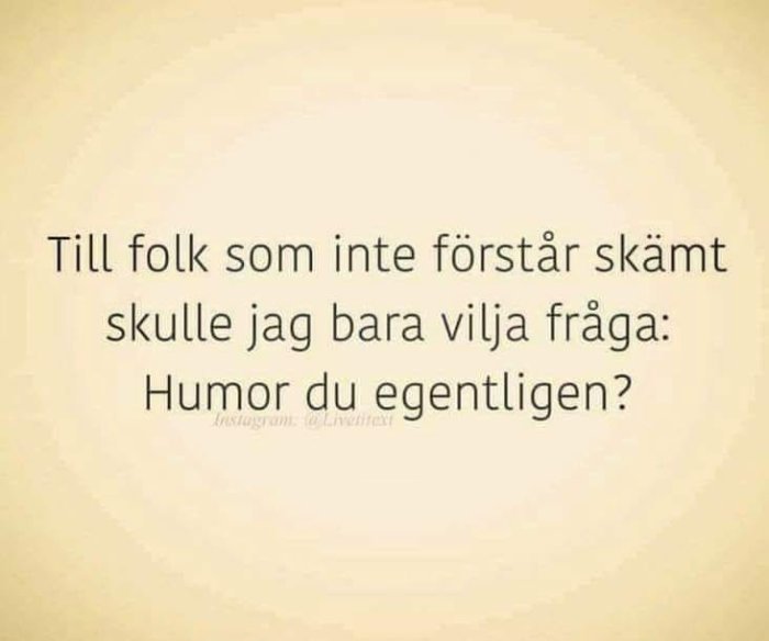Text på beige bakgrund med ordvits: "Till folk som inte förstår skämt skulle jag bara vilja fråga: Humor du egentligen?