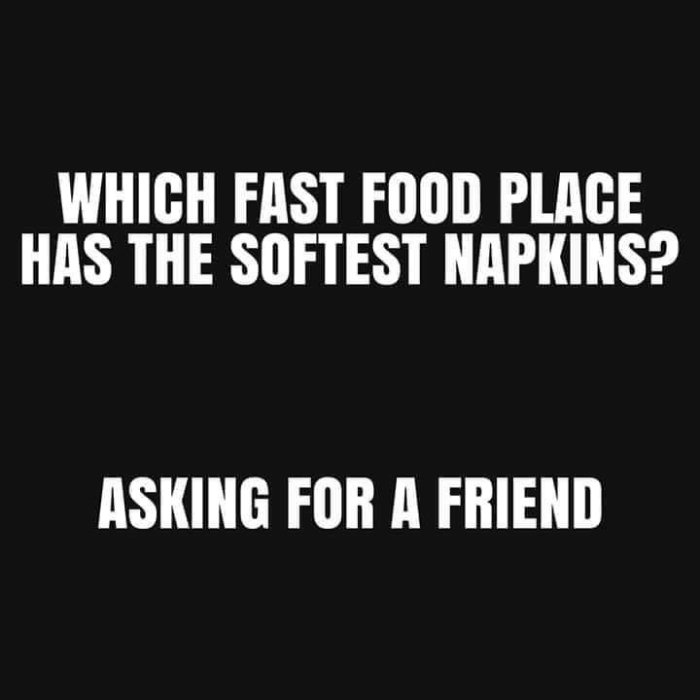 Text på svart bakgrund med frågan "Which fast food place has the softest napkins?" och frasen "Asking for a friend".