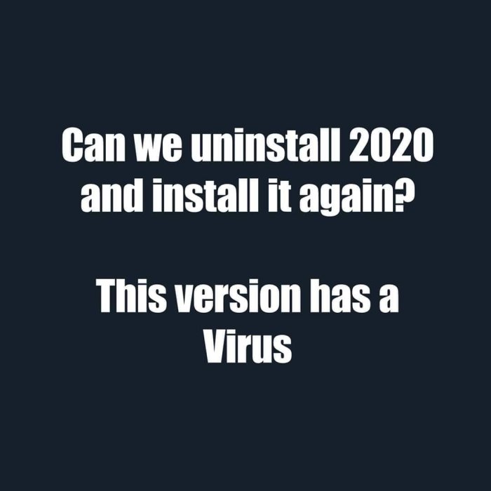 Textmem med texten "Can we uninstall 2020 and install it again? This version has a Virus" på mörk bakgrund.