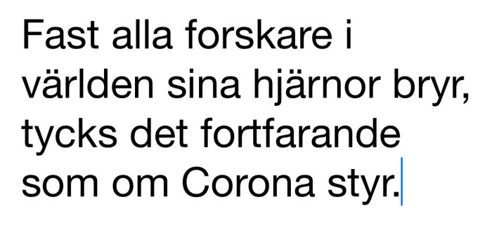 Text på skärmen: "Fast alla forskare i världen sina hjärnor bryr, tycks det fortfarande som om Corona styr.