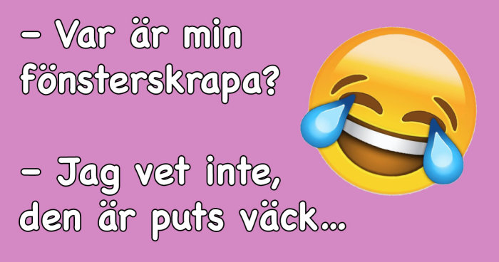 Skämt med text "- Var är min fönsterskrapa?" "- Jag vet inte, den är puts väck..." och en skrattande emoji med tårar.