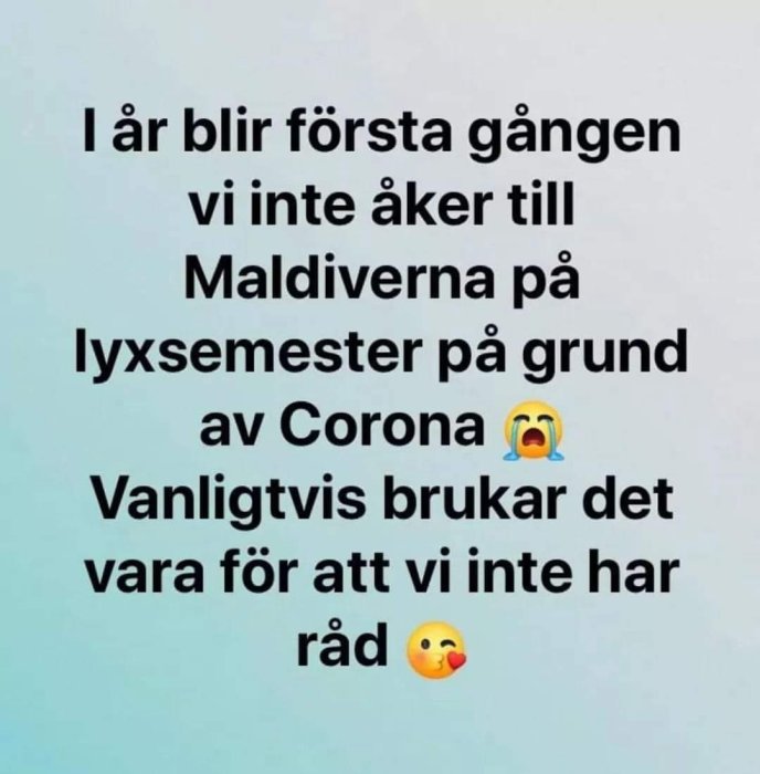 Text skämtsamt förklarar att en person inte kan resa till Maldiverna pga Corona för första gången, brukar vara pga ekonomi.