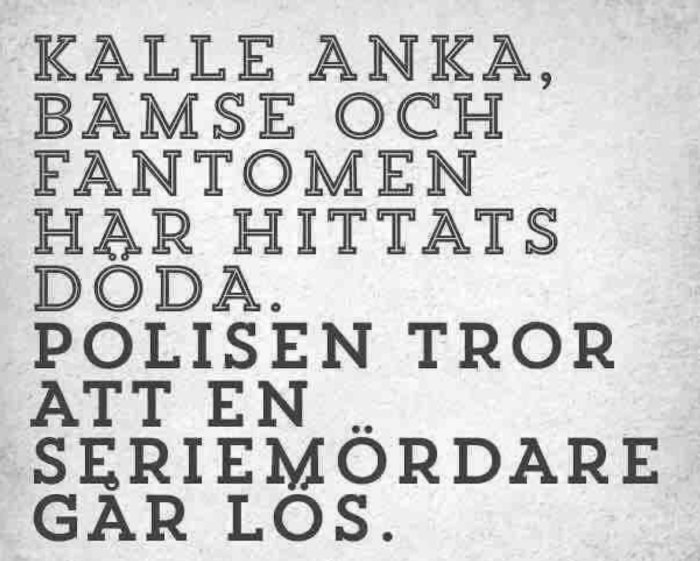 Text på grå bakgrund: "Kalle Anka, Bamse och Fantomen har hittats döda. Polisen tror att en seriemördare går lös.