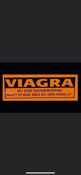 Skämtsam bild med texten "VIAGRA NU SOM ÖGONDROPPAR INGET STÅND MEN DU SER HÅRD UT" i orange och svart.