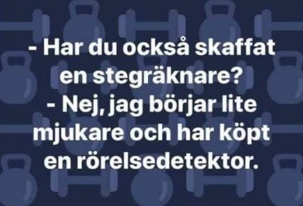 Skämttext om fitnessprylar där en person säger "Har du också skaffat en stegräknare?" och den andra svarar "Nej, jag börjar lite mjukare och har köpt en rörelsedetektor.