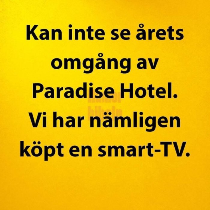 Text på gul bakgrund: "Kan inte se årets omgång av Paradise Hotel. Vi har nämligen köpt en smart-TV.