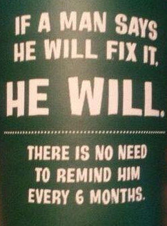 Affisch med texten "If a man says he will fix it, he will. There is no need to remind him every 6 months.