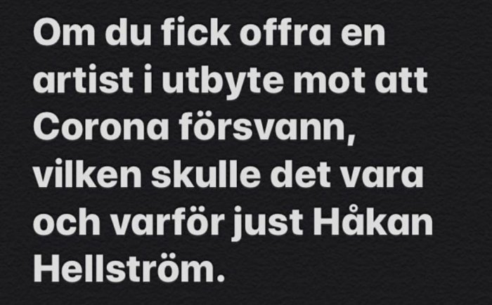 Text på en svart bakgrund som frågar vilken artist man skulle offra för att få Corona att försvinna och föreslår Håkan Hellström.