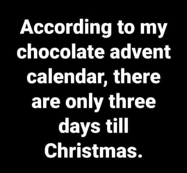 Text på svart bakgrund som lyder "According to my chocolate advent calendar, there are only three days till Christmas.