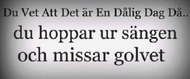 Humoristisk text som säger "Du vet att det är en dålig dag då du hoppar ur sängen och missar golvet