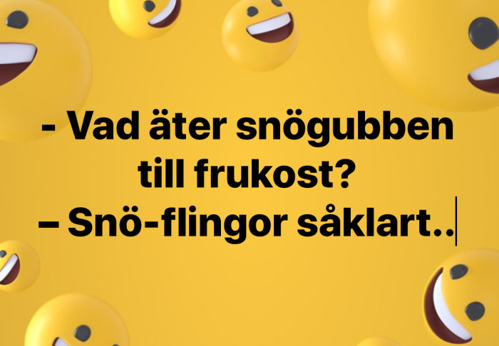 Skämt med text "Vad äter snögubben till frukost? Snöflingor såklart" på gul bakgrund med smiley-emojis.