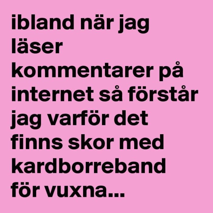Text på rosa bakgrund som säger "ibland när jag läser kommentarer på internet så förstår jag varför det finns skor med kardborreband för vuxna".
