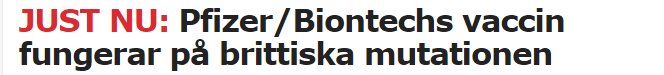 Rubrik text som lyder 'JUST NU: Pfizer/Biontechs vaccin fungerar på brittiska mutationen'.