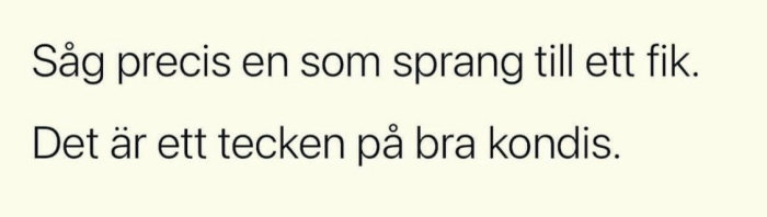 Text på en ljus bakgrund som skämtsamt säger "Såg precis en som sprang till ett fik. Det är ett tecken på bra kondis.