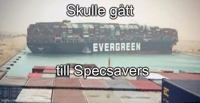 Containerfartyget Ever Given blockerar Suezkanalen med texten "Skulle gått till Specsavers".