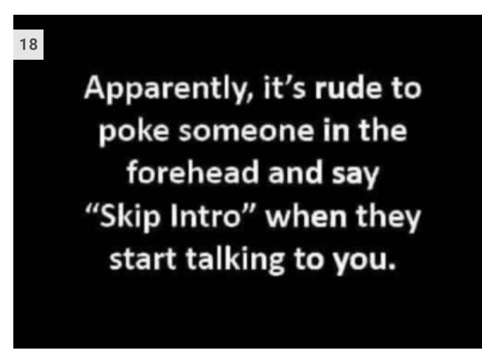 Text på svart bakgrund som skämtsamt säger det är oartigt att peta någon i pannan och säga "Skip Intro".