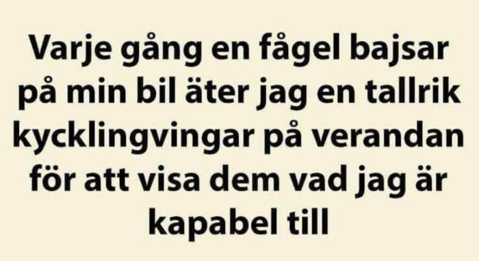 Text på en humoristisk bild som säger: "Varje gång en fågel bajsar på min bil äter jag en tallrik kycklingvingar på verandan för att visa dem vad jag är kapabel till