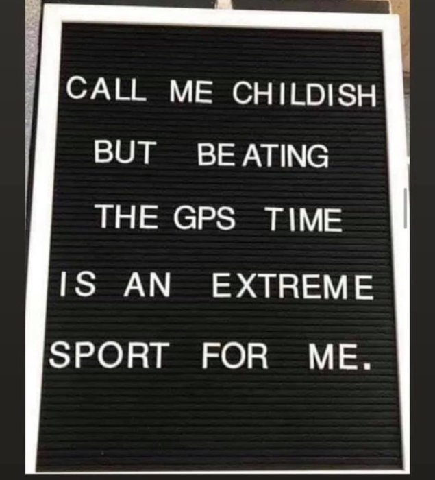 Texttavla med texten "Call me childish but beating the GPS time is an extreme sport for me.