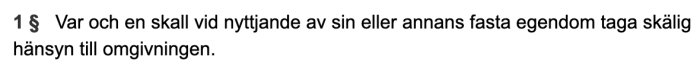 Text ur jordabalken som lyder "1 § Var och en skall vid nyttjande av sin eller annans fasta egendom taga skälig hänsyn till omgivningen.