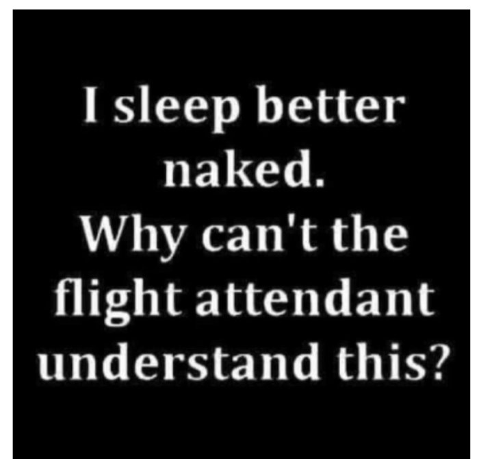 Text på svart bakgrund som säger "I sleep better naked. Why can't the flight attendant understand this?