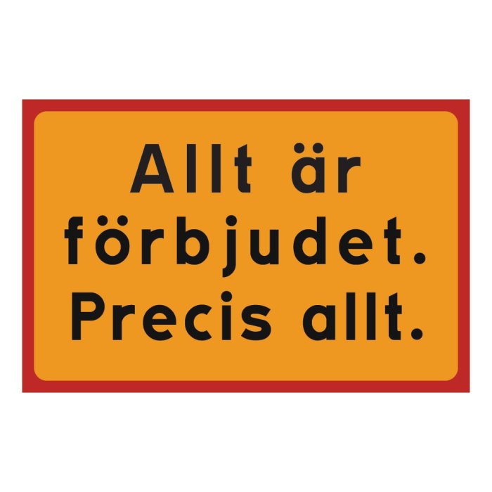 Orange skylt med texten "Allt är förbjudet. Precis allt.