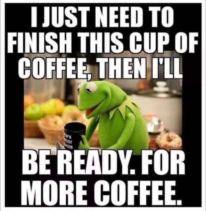 Kermit the Frog med en kaffekopp och texten "I just need to finish this cup of coffee, then I'll be ready for more coffee.