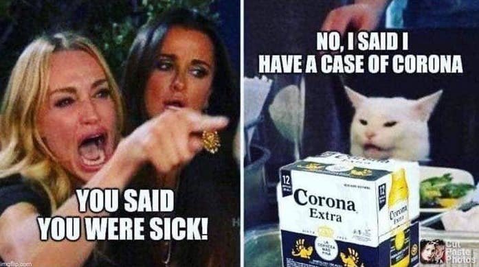 Tvådelad bild med arg kvinna och text "YOU SAID YOU WERE SICK!" samt en katt bakom en Corona-öllåda med text "NO, I SAID I HAVE A CASE OF CORONA".