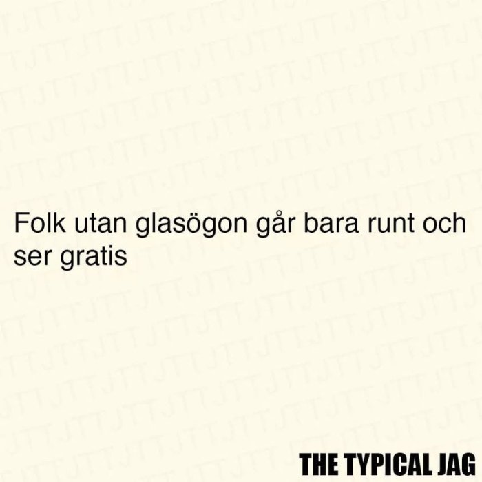 Text på bild med bakgrund i papperstextur: "Folk utan glasögon går bara runt och ser gratis